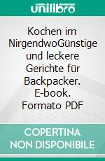 Kochen im NirgendwoGünstige und leckere Gerichte für Backpacker. E-book. Formato PDF ebook di Philip Raillon