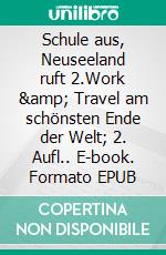 Schule aus, Neuseeland ruft 2.Work & Travel am schönsten Ende der Welt; 2. Aufl.. E-book. Formato EPUB ebook di Philip Raillon