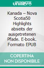 Kanada – Nova Scotia50 Highlights abseits der ausgetretenen Pfade. E-book. Formato EPUB ebook di Wolfgang Opel