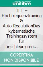 HFT – Hochfrequenztraining & Auto-RegulationDas kybernetische Trainingssystem für beschleunigten Muskelaufbau, deutlichen Kraftzuwachs, rapiden Fettverlust. E-book. Formato EPUB ebook
