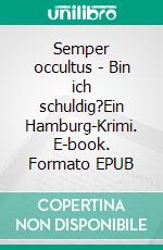 Semper occultus - Bin ich schuldig?Ein Hamburg-Krimi. E-book. Formato EPUB ebook