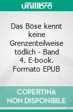 Das Böse kennt keine Grenzenteilweise tödlich - Band 4. E-book. Formato EPUB ebook di Roland Blümel