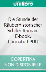 Die Stunde der RäuberHistorischer Schiller-Roman. E-book. Formato EPUB ebook