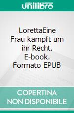 LorettaEine Frau kämpft um ihr Recht. E-book. Formato EPUB