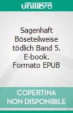 Sagenhaft Böseteilweise tödlich Band 5. E-book. Formato EPUB ebook