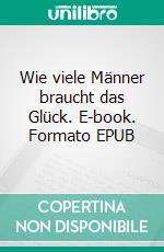 Wie viele Männer braucht das Glück. E-book. Formato EPUB