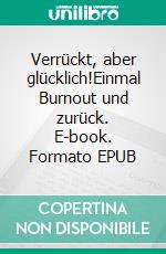 Verrückt, aber glücklich!Einmal Burnout und zurück. E-book. Formato EPUB ebook di Klara Fall