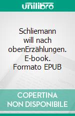 Schliemann will nach obenErzählungen. E-book. Formato EPUB