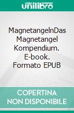 MagnetangelnDas Magnetangel Kompendium. E-book. Formato EPUB ebook