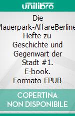 Die Mauerpark-AffäreBerliner Hefte zu Geschichte und Gegenwart der Stadt #1. E-book. Formato EPUB ebook
