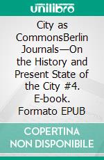 City as CommonsBerlin Journals—On the History and Present State of the City #4. E-book. Formato EPUB ebook