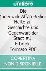 Die Mauerpark-AffäreBerliner Hefte zu Geschichte und Gegenwart der Stadt #1. E-book. Formato PDF ebook