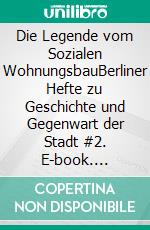 Die Legende vom Sozialen WohnungsbauBerliner Hefte zu Geschichte und Gegenwart der Stadt #2. E-book. Formato PDF ebook