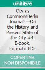 City as CommonsBerlin Journals—On the History and Present State of the City #4. E-book. Formato PDF ebook
