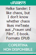 Helke Sander: I like chaos, but I don’t know whether chaos likes meTexte aus „Frauen und Film“. E-book. Formato EPUB ebook