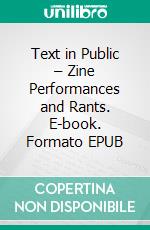 Text in Public – Zine Performances and Rants. E-book. Formato EPUB ebook