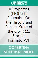 X Properties (EN)Berlin Journals—On the History and Present State of the City #11. E-book. Formato PDF ebook
