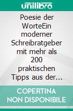 Poesie der WorteEin moderner Schreibratgeber mit mehr als 200 praktischen Tipps aus der Feder einer Autorin und Lektorin. E-book. Formato EPUB ebook