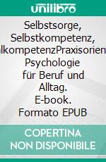 Selbstsorge, Selbstkompetenz, SozialkompetenzPraxisorientierte Psychologie für Beruf und Alltag. E-book. Formato EPUB ebook