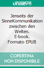 Jenseits der SinneKommunikation zwischen den Welten. E-book. Formato EPUB