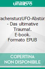 DrachensturzUFO-Abstürze - Das ultimative Trauma!. E-book. Formato EPUB