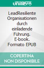 LeadResiliente Organisationen durch einladende Führung. E-book. Formato EPUB ebook