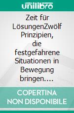 Zeit für LösungenZwölf Prinzipien, die festgefahrene Situationen in Bewegung bringen. E-book. Formato EPUB ebook di Tony Hofmann