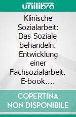 Klinische Sozialarbeit: Das Soziale behandeln. Entwicklung einer Fachsozialarbeit. E-book. Formato EPUB ebook di Christine Kröger