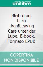 Bleib dran, bleib dran!Leaving Care unter der Lupe. E-book. Formato EPUB ebook di Lisa Große