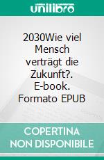 2030Wie viel Mensch verträgt die Zukunft?. E-book. Formato EPUB ebook di Lothar Abicht