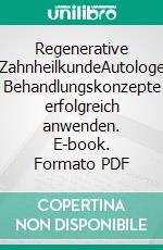 Regenerative ZahnheilkundeAutologe Behandlungskonzepte erfolgreich anwenden. E-book. Formato PDF ebook