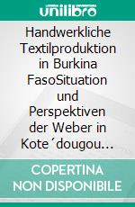 Handwerkliche Textilproduktion in Burkina FasoSituation und Perspektiven der Weber in Kote´dougou (Bobo-Dioulasso) und Se´na (Provinz Zoundwe´ogo). E-book. Formato PDF ebook