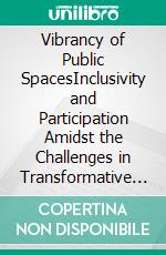 Vibrancy of Public SpacesInclusivity and Participation Amidst the Challenges in Transformative Process in the City of Cagayan de Oro, Philippines. E-book. Formato PDF ebook