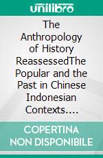 The Anthropology of History ReassessedThe Popular and the Past in Chinese Indonesian Contexts. E-book. Formato PDF ebook