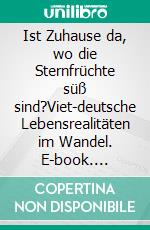 Ist Zuhause da, wo die Sternfrüchte süß sind?Viet-deutsche Lebensrealitäten im Wandel. E-book. Formato PDF ebook