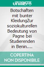 Botschaften mit bunter KleidungZur soziokulturellen Bedeutung von Pagne bei Studierenden in Benin. E-book. Formato PDF ebook