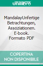 MandalayUnfertige Betrachtungen, Assoziationen. E-book. Formato PDF ebook