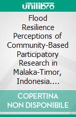 Flood Resilience Perceptions of Community-Based Participatory Research in Malaka-Timor, Indonesia. E-book. Formato PDF ebook