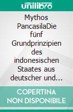 Mythos PancasilaDie fünf Grundprinzipien des indonesischen Staates aus deutscher und indonesischer Sicht. E-book. Formato PDF ebook