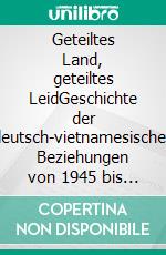 Geteiltes Land, geteiltes LeidGeschichte der deutsch-vietnamesischen Beziehungen von 1945 bis zur Gegenwart. E-book. Formato PDF ebook di Andreas Margara