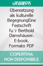 Übersetzung als kulturelle BegegnungEine Festschrift fu¨r Berthold Damshäuser. E-book. Formato PDF ebook di Andriani Nangoy