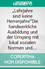 „Lehrjahre sind keine Herrenjahre“Die handwerkliche Ausbildung und der Umgang mit lokal sozialen Normen und Kinderrechten in Benin. E-book. Formato PDF ebook