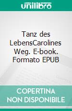 Tanz des LebensCarolines Weg. E-book. Formato EPUB ebook