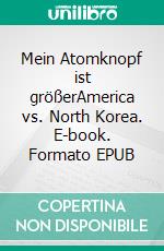 Mein Atomknopf ist größerAmerica vs. North Korea. E-book. Formato EPUB ebook di Jamal Qaiser