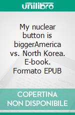 My nuclear button is biggerAmerica vs. North Korea. E-book. Formato EPUB