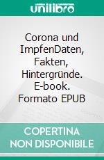 Corona und ImpfenDaten, Fakten, Hintergründe. E-book. Formato EPUB ebook di Andreas Dripke