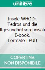 Inside WHODr. Tedros und die Weltgesundheitsorganisation. E-book. Formato EPUB ebook