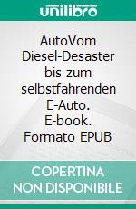 AutoVom Diesel-Desaster bis zum selbstfahrenden E-Auto. E-book. Formato EPUB ebook