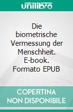 Die biometrische Vermessung der Menschheit. E-book. Formato EPUB ebook