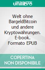 Welt ohne BargeldBitcoin und andere Kryptowährungen. E-book. Formato EPUB ebook di Andreas Dripke